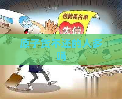 原子贷不还的人多吗 原子贷不还的人多吗
