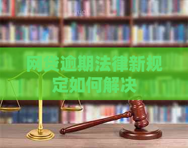 网贷逾期法律新规定如何解决