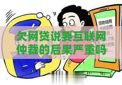 欠网贷说要互联网仲裁的后果严重吗