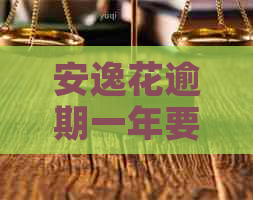 安逸花逾期一年要上门提醒