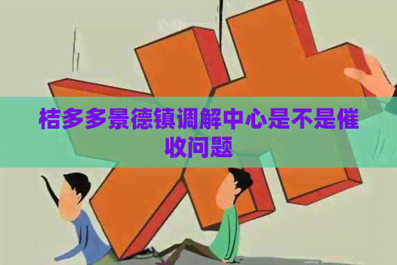 桔多多景德镇调解中心是不是问题
