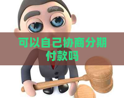 可以自己协商分期付款吗