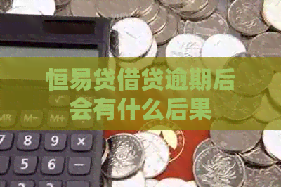恒易贷借贷逾期后会有什么后果