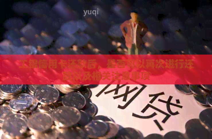 工银信用卡还款后，是否可以再次进行还款以及相关注意事项
