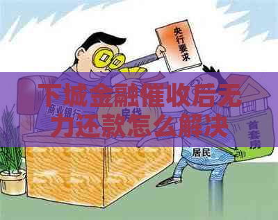 下城金融后无力还款怎么解决