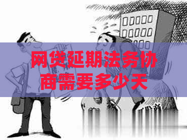 网贷延期法务协商需要多少天