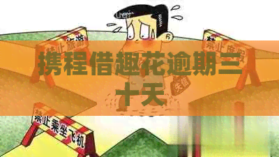 携程借趣花逾期三十天