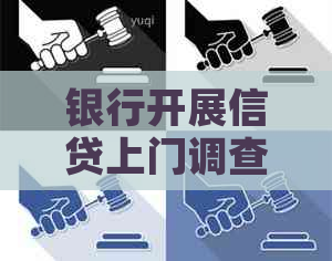 银行开展信贷上门调查有哪些内容