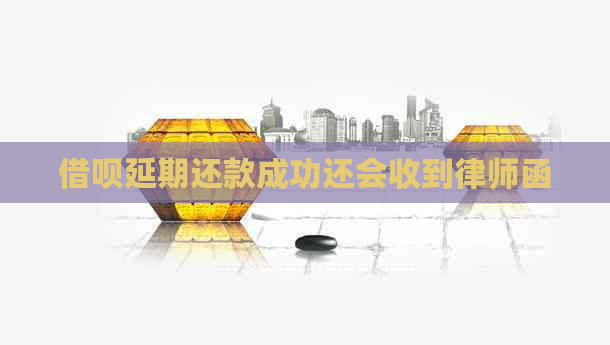 借呗延期还款成功还会收到律师函