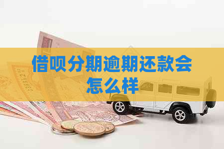 借呗分期逾期还款会怎么样