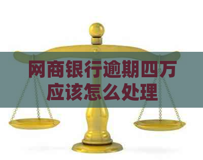 网商银行逾期四万应该怎么处理