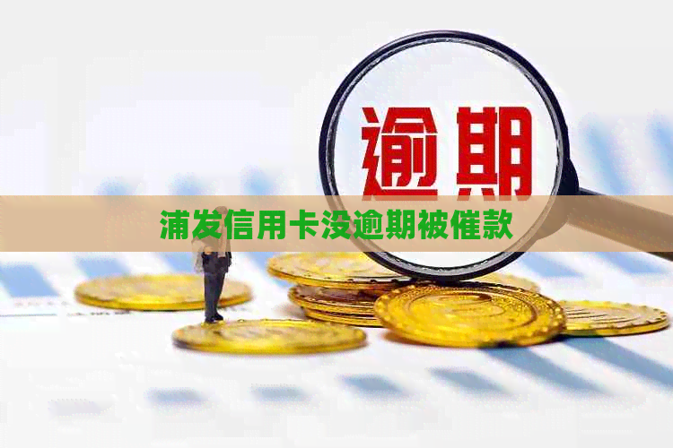 浦发信用卡没逾期被催款