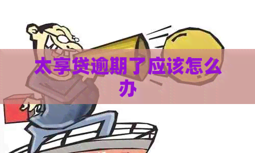太享贷逾期了应该怎么办