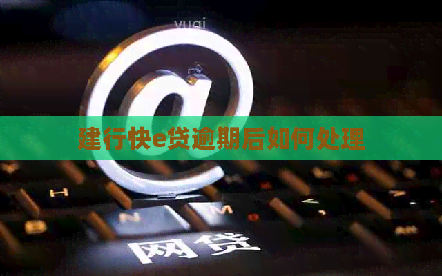 建行快e贷逾期后如何处理