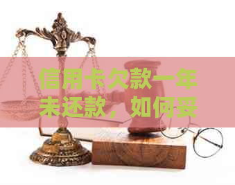 信用卡欠款一年未还款，如何妥善处理并规划还款计划？