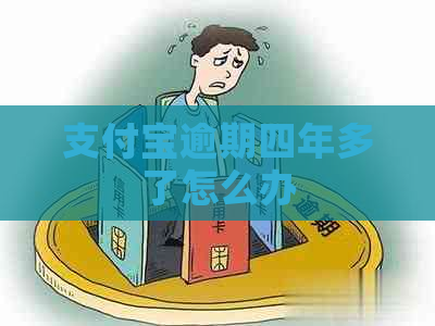 支付宝逾期四年多了怎么办