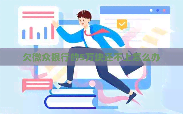 欠微众银行的5万块还不上怎么办