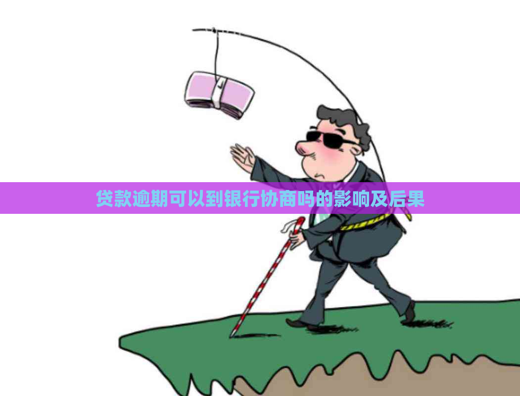 贷款逾期可以到银行协商吗的影响及后果
