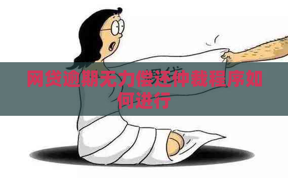网贷逾期无力偿还仲裁程序如何进行