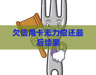 欠信用卡无力偿还最后结果