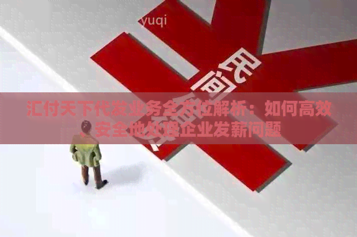 汇付天下代发业务全方位解析：如何高效、安全地处理企业发薪问题