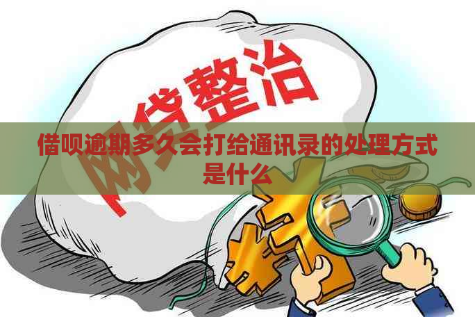 借呗逾期多久会打给通讯录的处理方式是什么