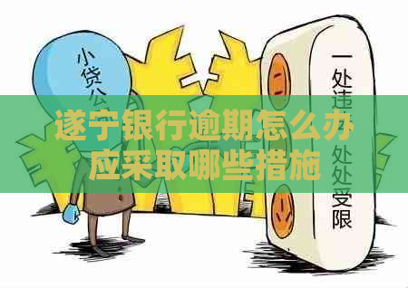 遂宁银行逾期怎么办应采取哪些措施