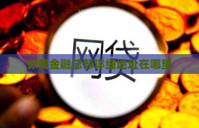 你我金融总部详细地址在哪里
