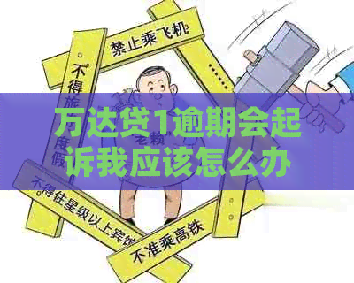 万达贷1逾期会起诉我应该怎么办