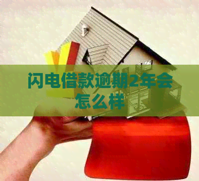 闪电借款逾期2年会怎么样