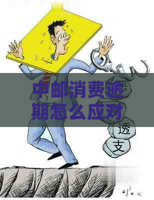 中邮消费逾期怎么应对有效解决方法