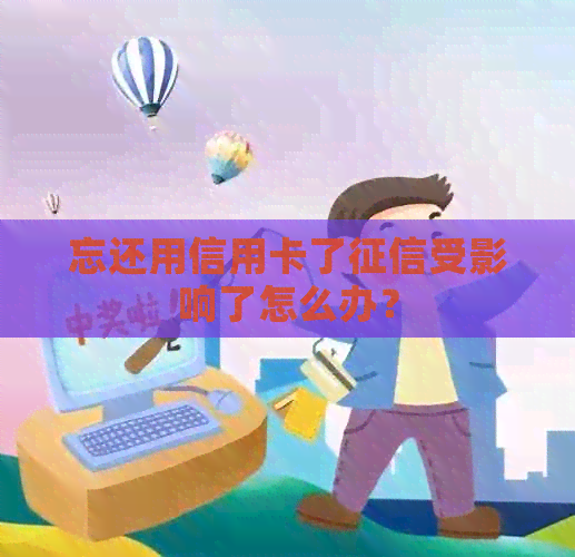 忘还用信用卡了受影响了怎么办？