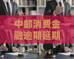 中邮消费金融逾期延期规定