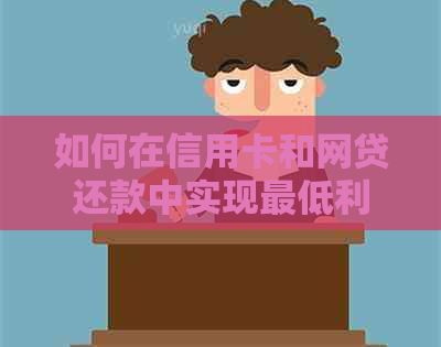 如何在信用卡和网贷还款中实现更低利息成本？全面解析与策略指导