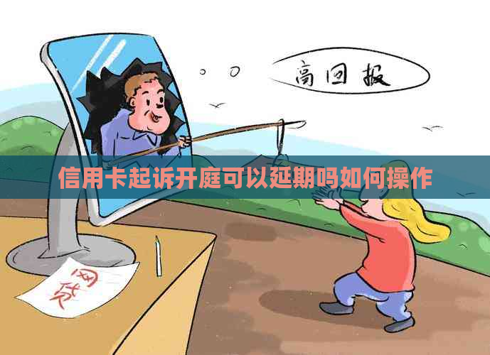 信用卡起诉开庭可以延期吗如何操作