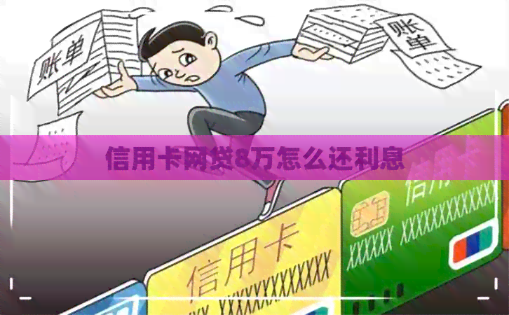 信用卡网贷8万怎么还利息