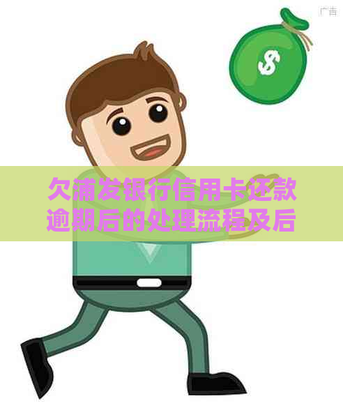 欠浦发银行信用卡还款逾期后的处理流程及后果