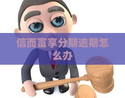 信而富享分期逾期怎么办