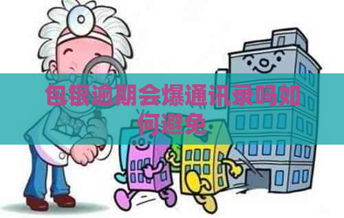 包银逾期会爆通讯录吗如何避免