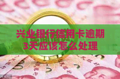 兴业银行信用卡逾期3天应该怎么处理