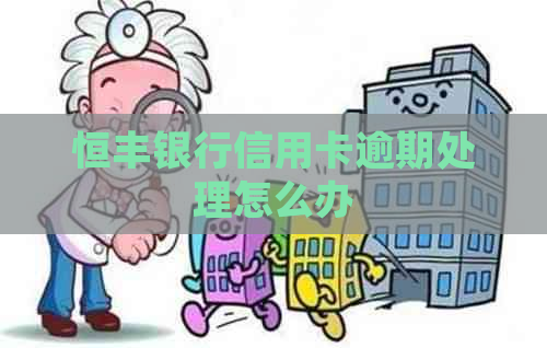 恒丰银行信用卡逾期处理怎么办