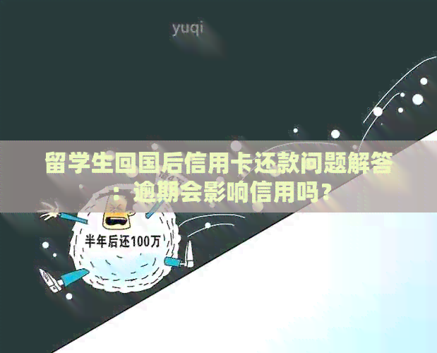 留学生回国后信用卡还款问题解答：逾期会影响信用吗？