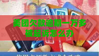 美团欠款逾期一万多被起诉怎么办