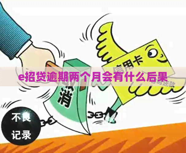 e招贷逾期两个月会有什么后果