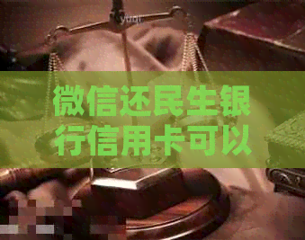 微信还民生银行信用卡可以吗？安全吗？怎么还？多久到账？可以还几次？