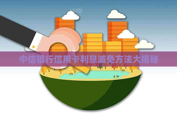 中信银行信用卡利息减免方法大揭秘