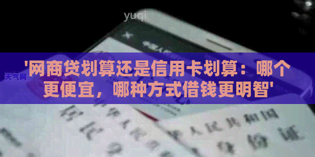 '网贷划算还是信用卡划算：哪个更便宜，哪种方式借钱更明智'