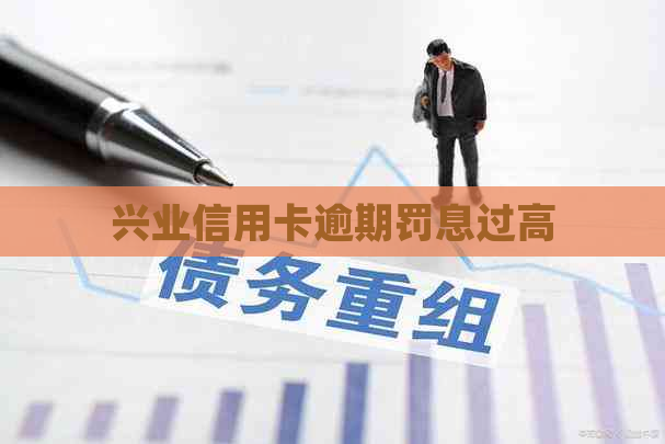 兴业信用卡逾期罚息过高