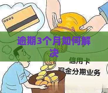 逾期3个月如何解决