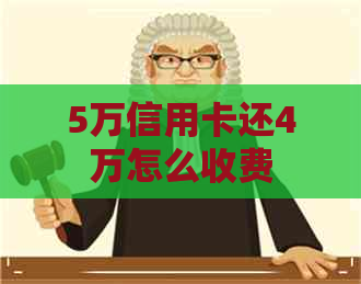 5万信用卡还4万怎么收费